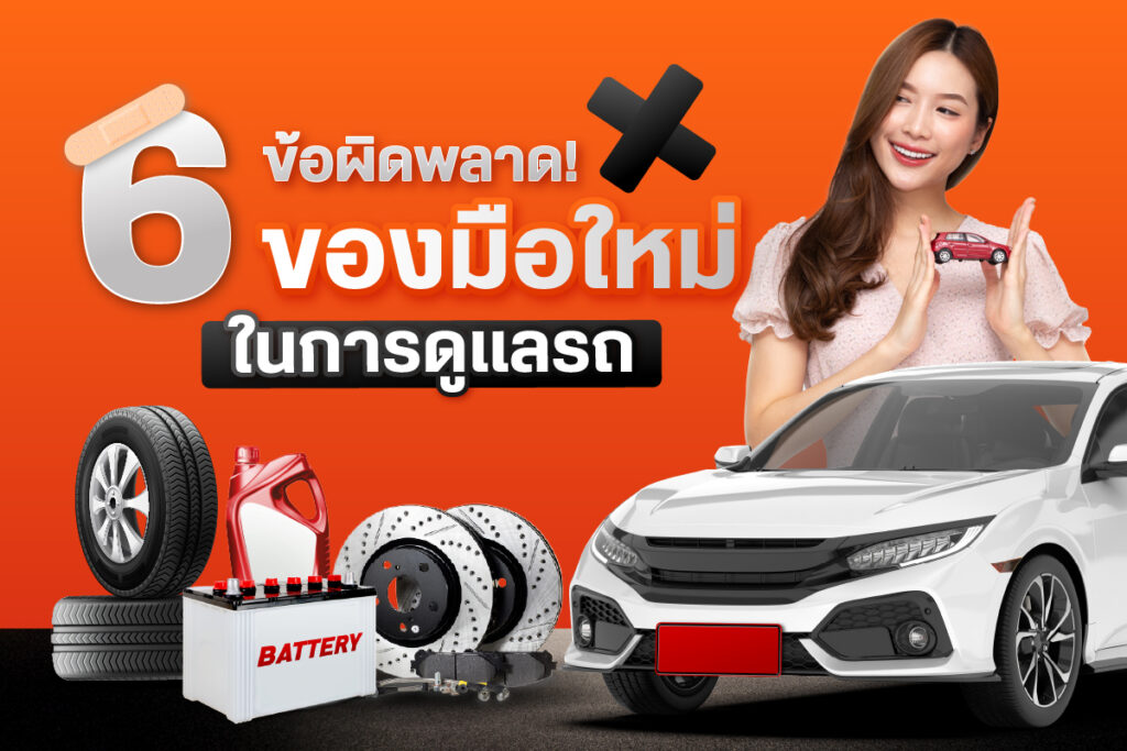 6 ข้อผิดพลาดของมือใหม่ในการดูแลรถ